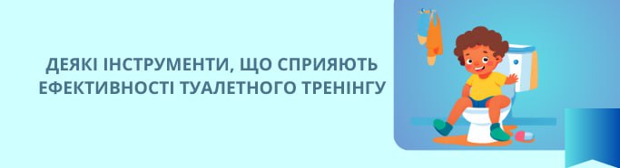 ДЕЯКІ ІНСТРУМЕНТИ, ЩО СПРИЯЮТЬ ЕФЕКТИВНОСТІ ТУАЛЕТНОГО ТРЕНІНГУ