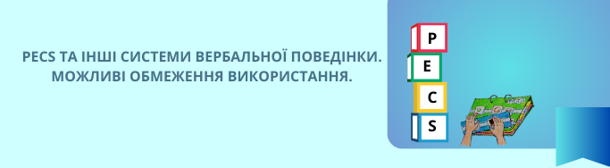 PECS ТА ІНШІ СИСТЕМИ ВЕРБАЛЬНОЇ ПОВЕДІНКИ. МОЖЛИВІ ОБМЕЖЕННЯ ВИКОРИСТАННЯ.