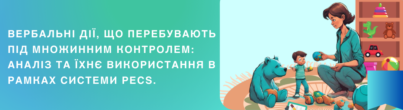 ВЕРБАЛЬНІ ДІЇ, ЩО ПЕРЕБУВАЮТЬ ПІД МНОЖИННИМ КОНТРОЛЕМ: АНАЛІЗ ТА ЇХНЄ ВИКОРИСТАННЯ В РАМКАХ СИСТЕМИ PECS.